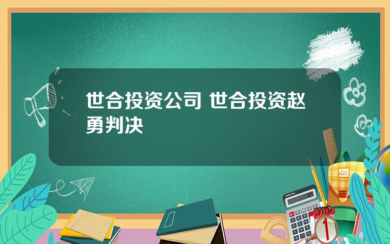 世合投资公司 世合投资赵勇判决